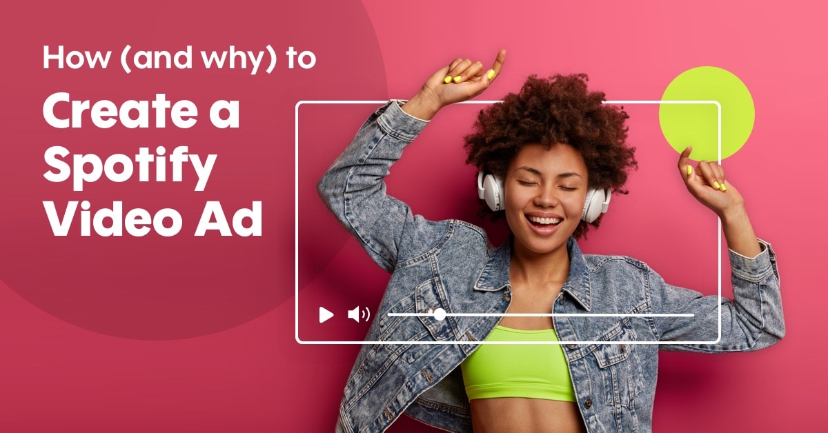 How (and why) to Create a Spotify Video Ad